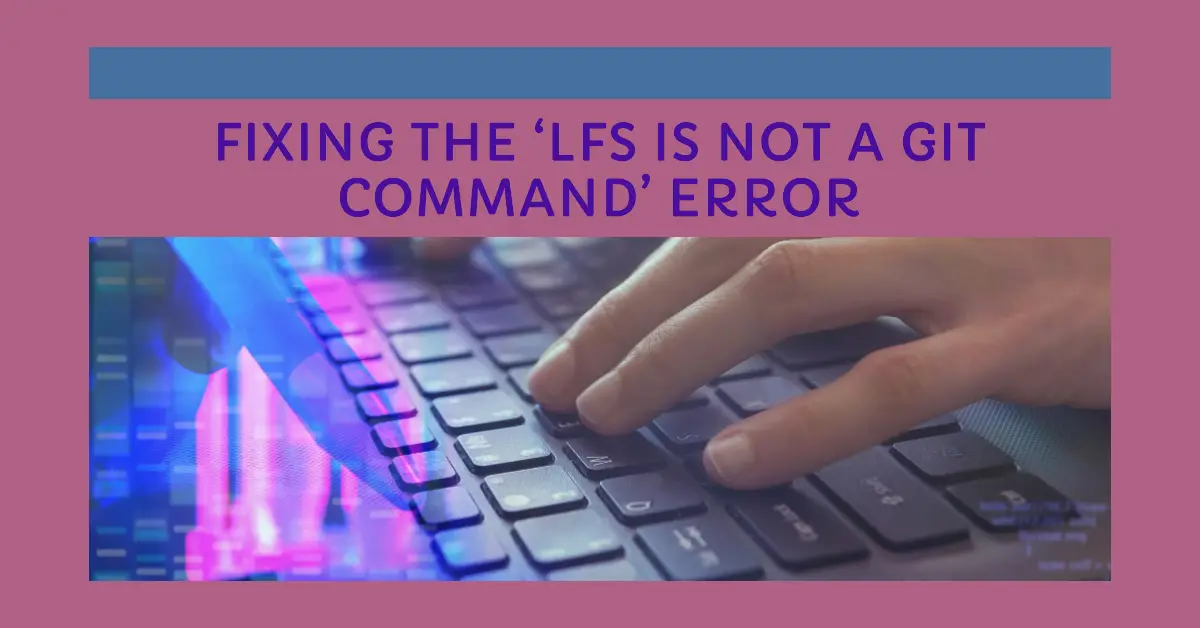 Resolving ‘lfs is not a git command’ Errors in Git